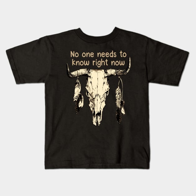 No One Needs To Know Right Now Bull Head Quotes Feathers Kids T-Shirt by Monster Gaming